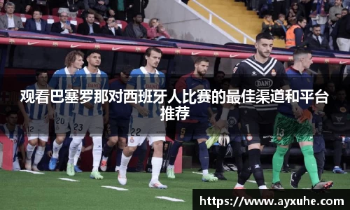 观看巴塞罗那对西班牙人比赛的最佳渠道和平台推荐