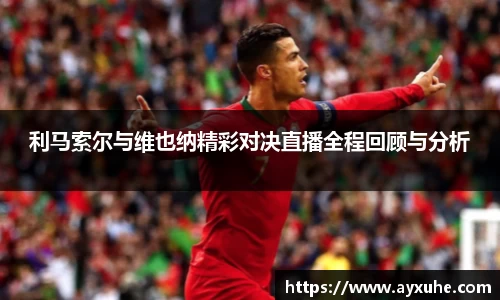 利马索尔与维也纳精彩对决直播全程回顾与分析